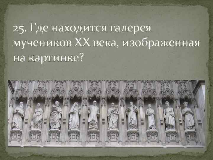 25. Где находится галерея мучеников ХХ века, изображенная на картинке? 