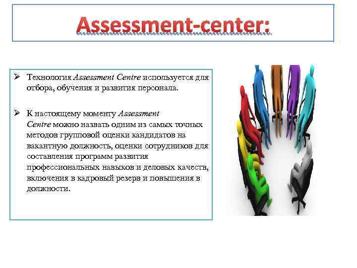 Assessment-center: Ø Технология Assessment Centre используется для отбора, обучения и развития персонала. Ø К