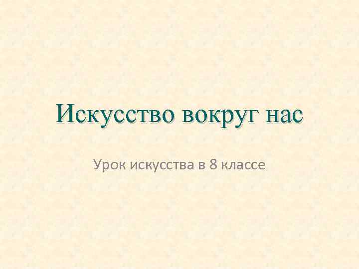 Искусство вокруг нас Урок искусства в 8 классе 