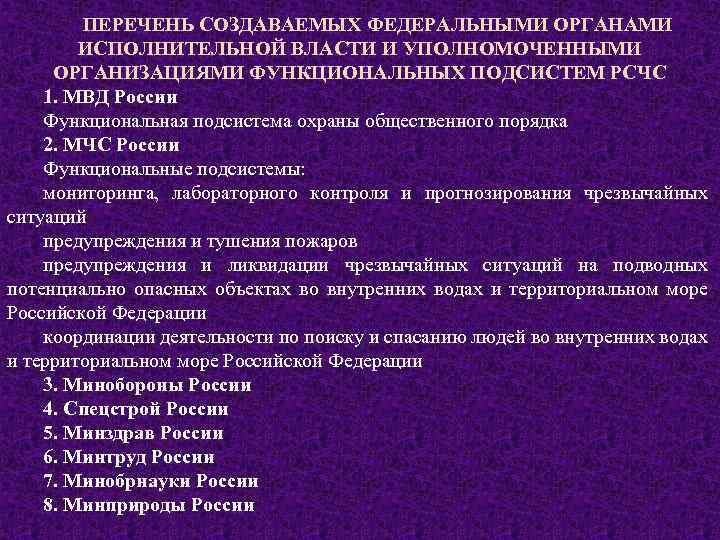 ПЕРЕЧЕНЬ СОЗДАВАЕМЫХ ФЕДЕРАЛЬНЫМИ ОРГАНАМИ ИСПОЛНИТЕЛЬНОЙ ВЛАСТИ И УПОЛНОМОЧЕННЫМИ ОРГАНИЗАЦИЯМИ ФУНКЦИОНАЛЬНЫХ ПОДСИСТЕМ РСЧС 1. МВД