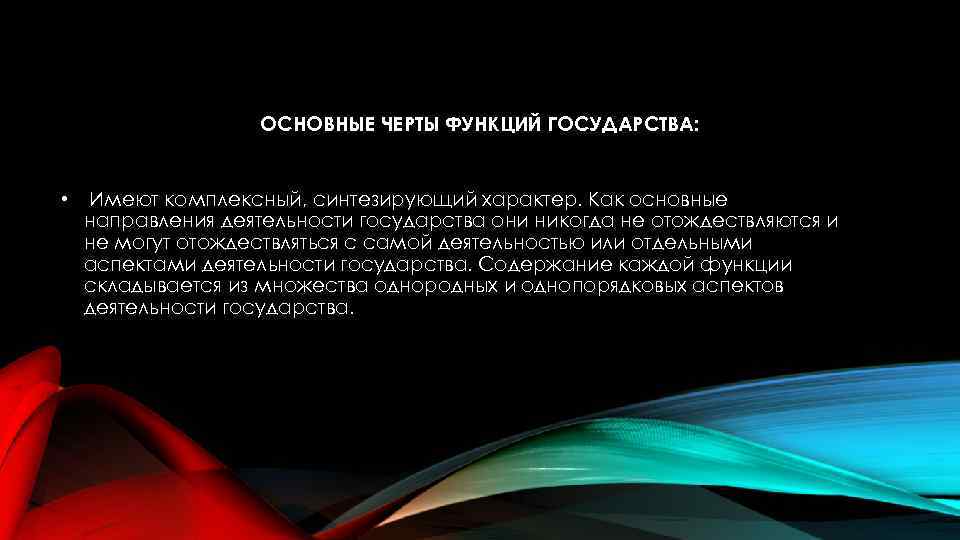ОСНОВНЫЕ ЧЕРТЫ ФУНКЦИЙ ГОСУДАРСТВА: • Имеют комплексный, синтезирующий характер. Как основные направления деятельности государства