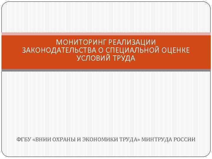 МОНИТОРИНГ РЕАЛИЗАЦИИ ЗАКОНОДАТЕЛЬСТВА О СПЕЦИАЛЬНОЙ ОЦЕНКЕ УСЛОВИЙ ТРУДА ФГБУ «ВНИИ ОХРАНЫ И ЭКОНОМИКИ ТРУДА»