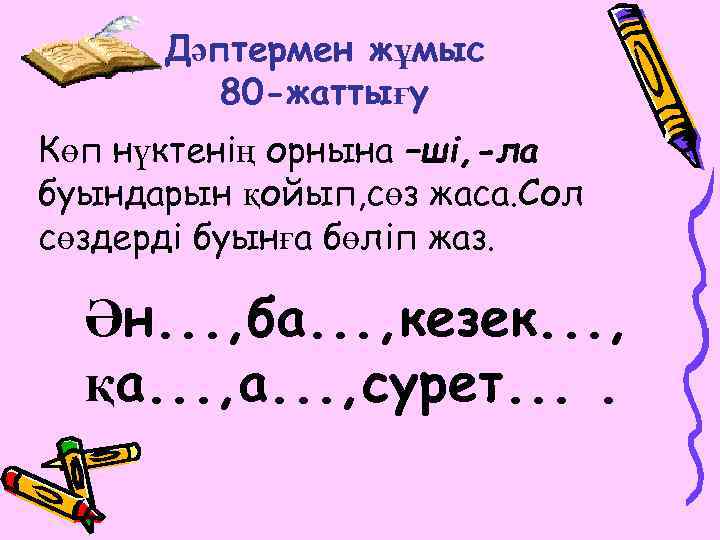 Дәптермен жұмыс 80 -жаттығу Көп нүктенің орнына –ші, -ла буындарын қойып, сөз жаса. Сол