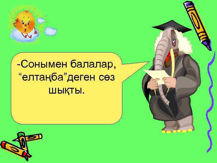 -Сонымен балалар, “елтаңба”деген сөз шықты. 