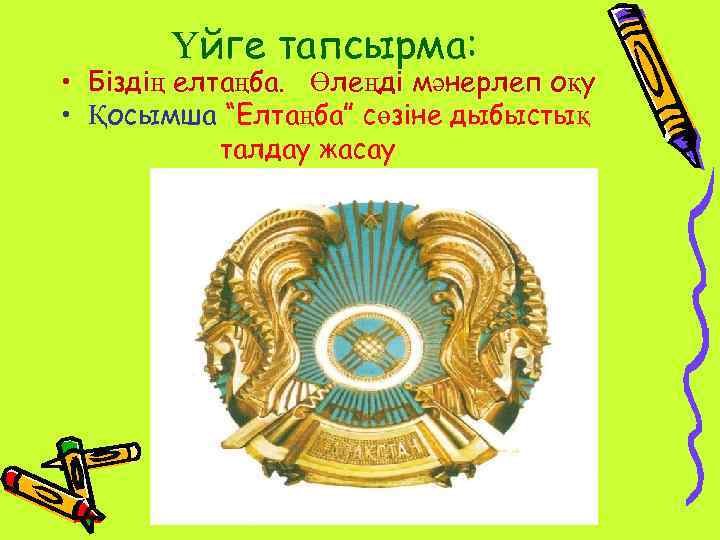 Үйге тапсырма: • Біздің елтаңба. Өлеңді мәнерлеп оқу • Қосымша “Елтаңба” сөзіне дыбыстық талдау