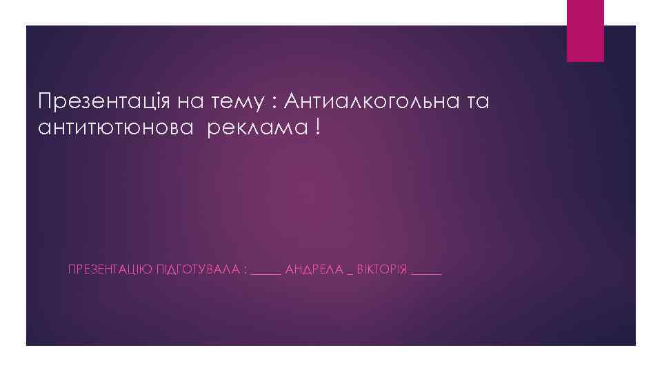 Презентація на тему : Антиалкогольна та антитютюнова реклама ! ПРЕЗЕНТАЦІЮ ПІДГОТУВАЛА : _____ АНДРЕЛА