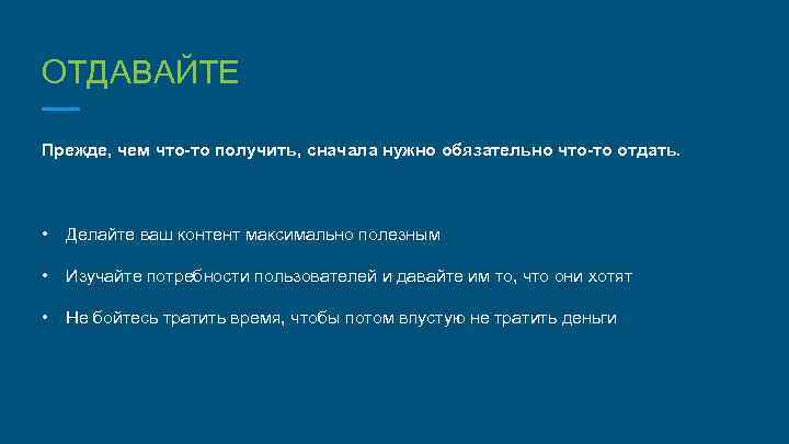 ОТДАВАЙТЕ Прежде, чем что-то получить, сначала нужно обязательно что-то отдать. • Делайте ваш контент