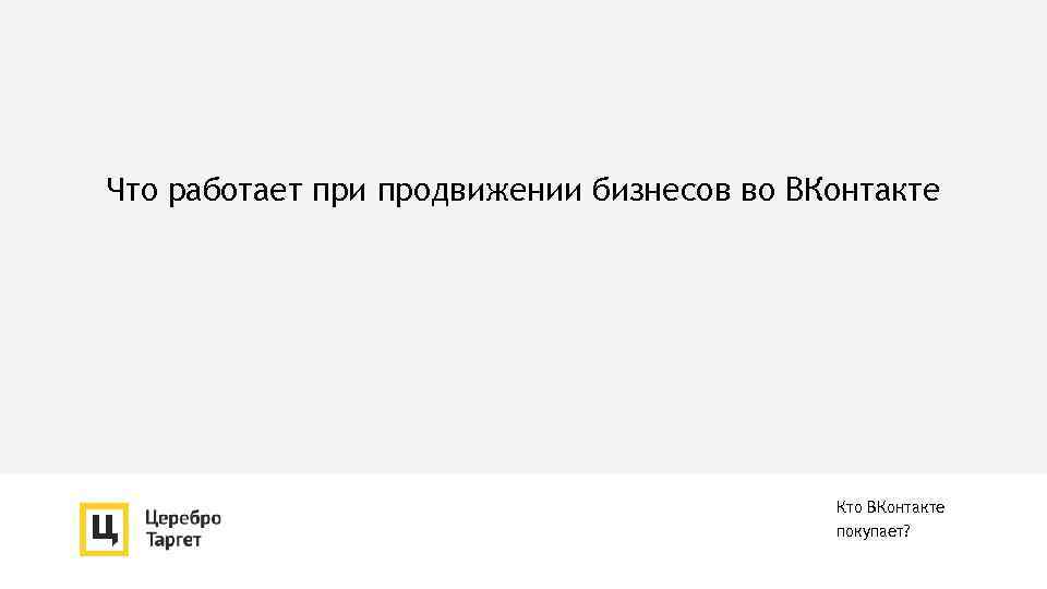 Что работает при продвижении бизнесов во ВКонтакте Кто ВКонтакте покупает? 