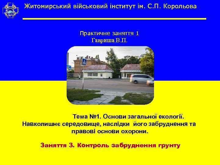 Житомирський військовий інститут ім. С. П. Корольова Практичне заняття 1 Гавриша В. П. Тема