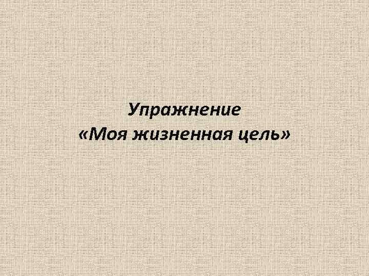 Упражнение «Моя жизненная цель» 