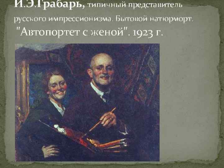 И. Э. Грабарь, типичный представитель русского импрессионизма. Бытовой натюрморт. "Автопортет с женой". 1923 г.