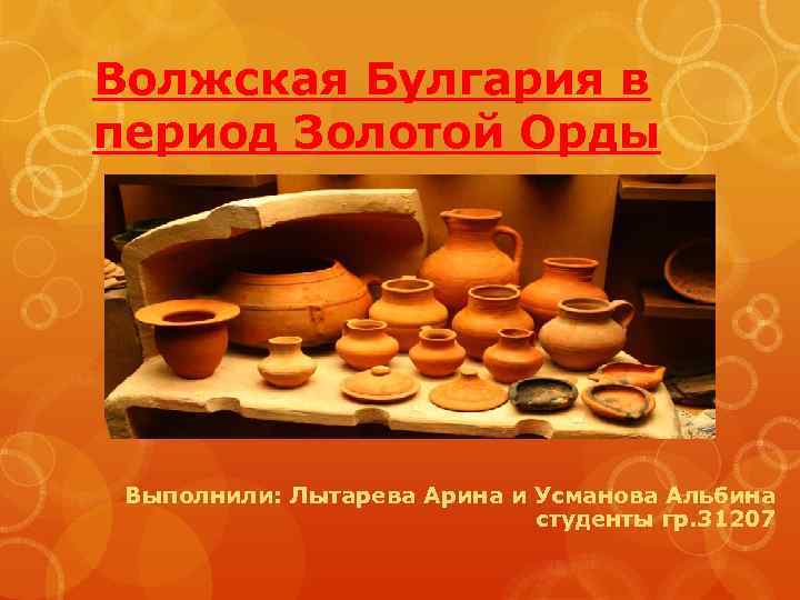 Волжская Булгария в период Золотой Орды Выполнили: Лытарева Арина и Усманова Альбина студенты гр.