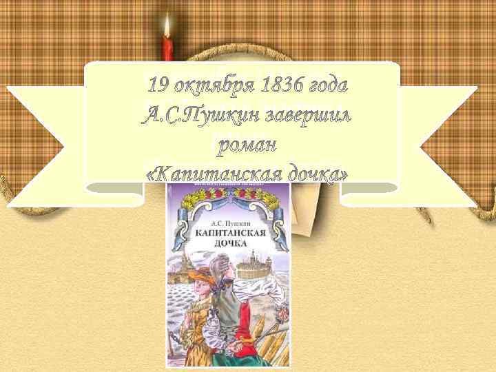 19 октября 1836 года А. С. Пушкин завершил роман «Капитанская дочка» 