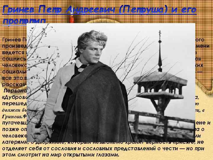 Гринев Петр Андреевич (Петруша) — главный герой последнего крупного произведения Пушкина, провинциальный русский дворянин,
