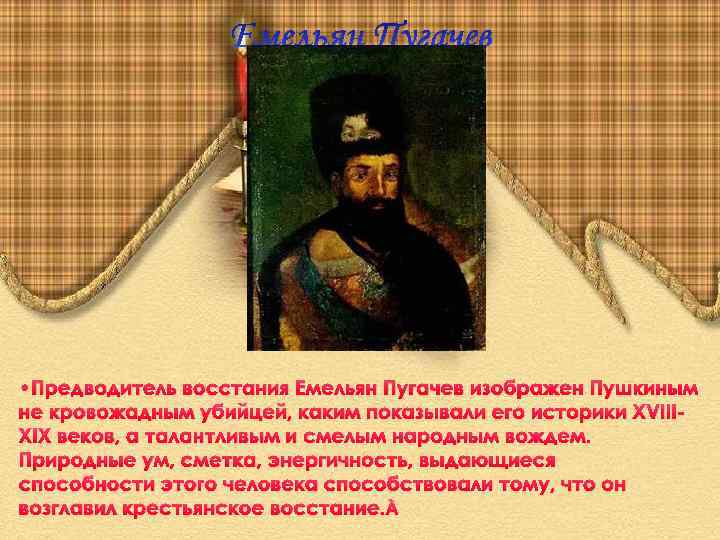  • Предводитель восстания Емельян Пугачев изображен Пушкиным не кровожадным убийцей, каким показывали его
