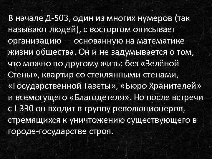 В начале Д-503, один из многих нумеров (так называют людей), с восторгом описывает организацию