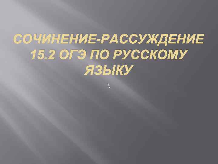 СОЧИНЕНИЕ-РАССУЖДЕНИЕ 15. 2 ОГЭ ПО РУССКОМУ ЯЗЫКУ  