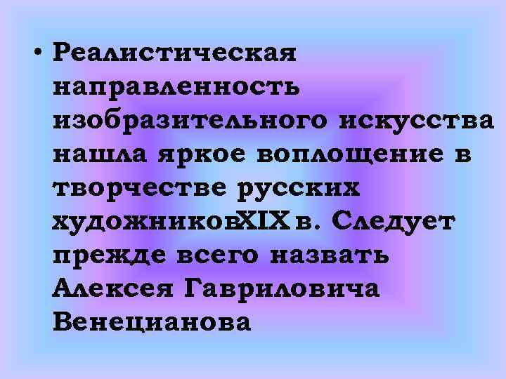  • Реалистическая направленность изобразительного искусства нашла яркое воплощение в творчестве русских художников XIX