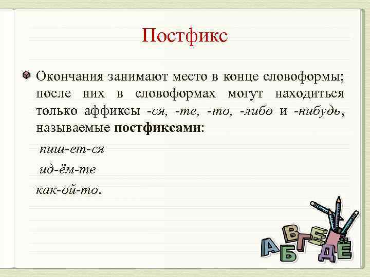 Постфикс Окончания занимают место в конце словоформы; после них в словоформах могут находиться только