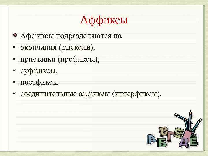 Аффиксы • • • Аффиксы подразделяются на окончания (флексии), приставки (префиксы), суффиксы, постфиксы соединительные