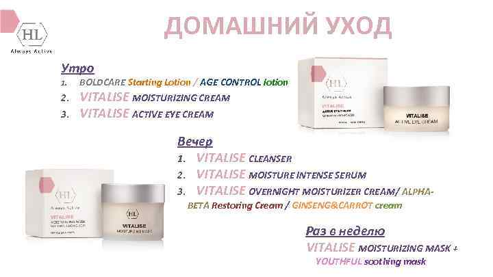 ДОМАШНИЙ УХОД Утро 1. 2. 3. BOLDCARE Starting Lotion / AGE CONTROL lotion VITALISE