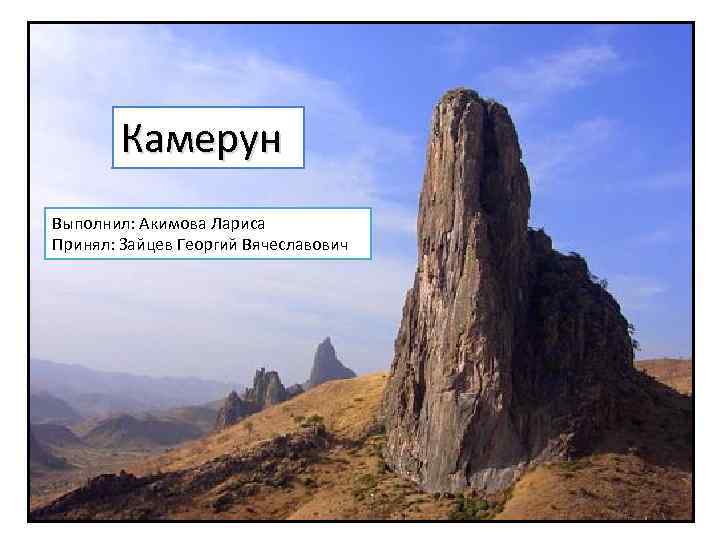 Камерун Выполнил: Акимова Лариса Принял: Зайцев Георгий Вячеславович 