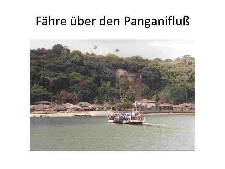 Fähre über den Panganifluß 