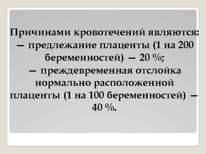 Причинами кровотечений являются: — предлежание плаценты (1 на 200 беременностей) — 20 %; —