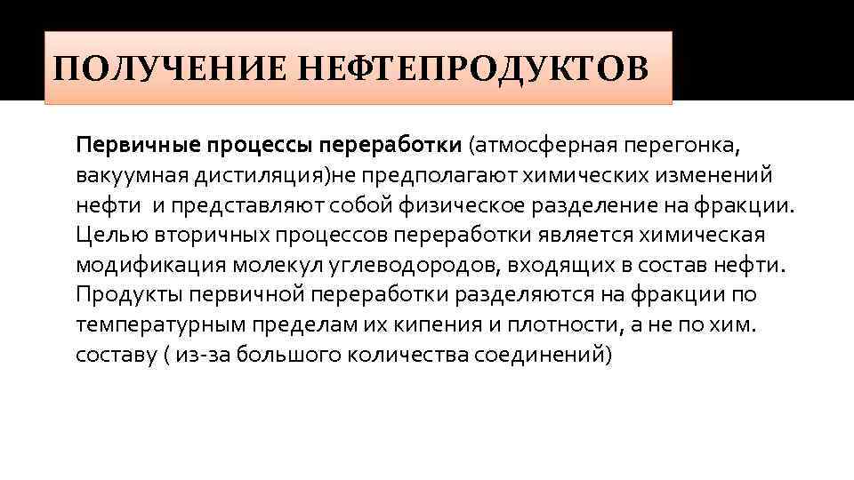 ПОЛУЧЕНИЕ НЕФТЕПРОДУКТОВ Первичные процессы переработки (атмосферная перегонка, вакуумная дистиляция)не предполагают химических изменений нефти и