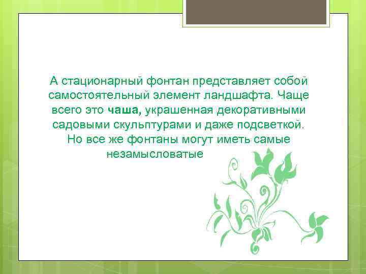 А стационарный фонтан представляет собой самостоятельный элемент ландшафта. Чаще всего это чаша, украшенная декоративными