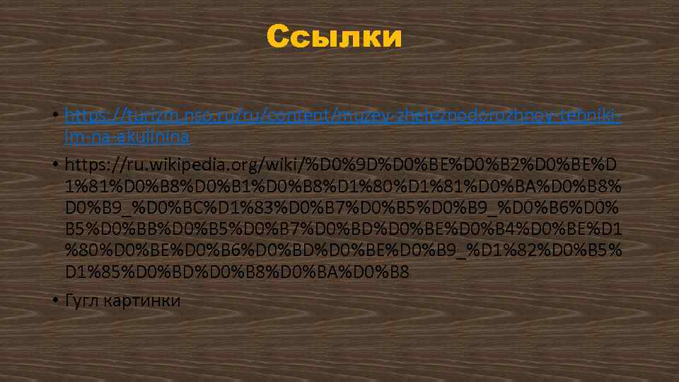 Ссылки • https: //turizm. nso. ru/ru/content/muzey-zheleznodorozhnoy-tehnikiim-na-akulinina • https: //ru. wikipedia. org/wiki/%D 0%9 D%D 0%BE%D