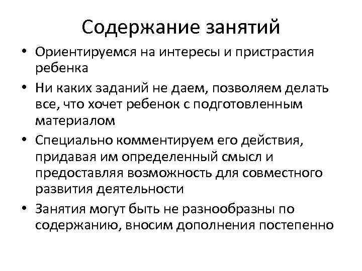 Содержание занятий • Ориентируемся на интересы и пристрастия ребенка • Ни каких заданий не