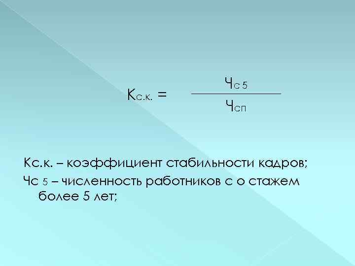 Кс. к. = Чс 5 Чсп Кс. к. – коэффициент стабильности кадров; Чс 5