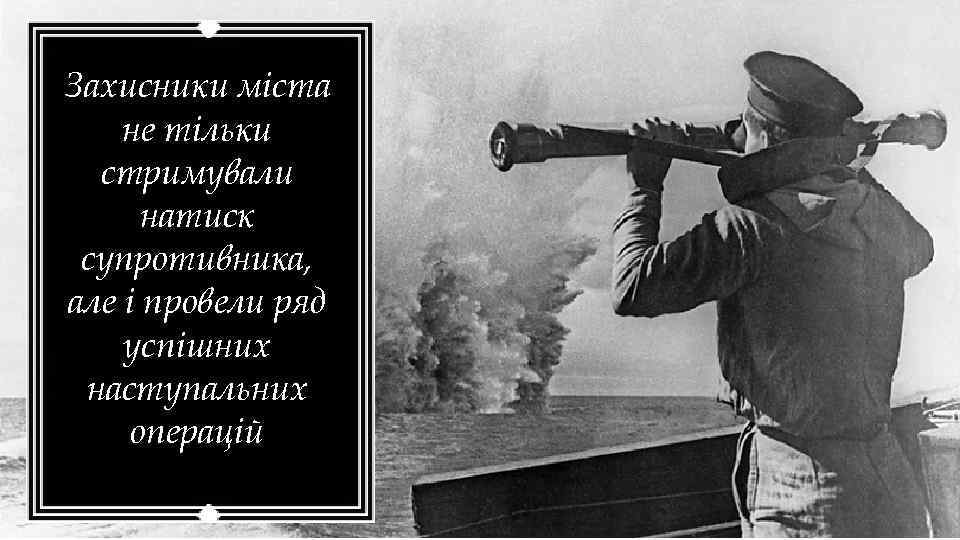 Захисники міста не тільки стримували натиск супротивника, але і провели ряд успішних наступальних операцій