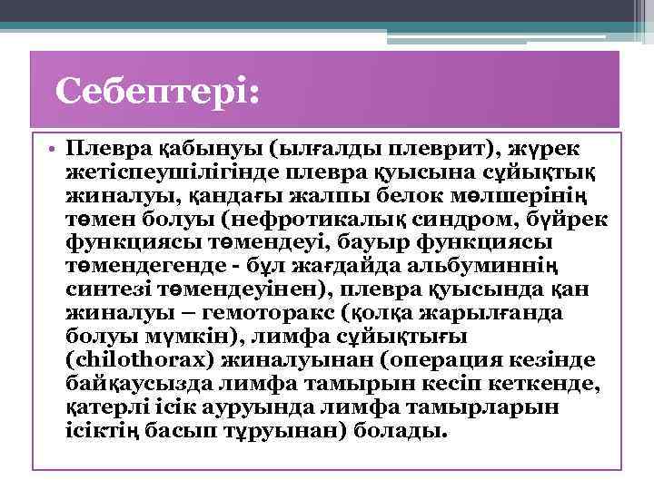 Себептері: • Плевра қабынуы (ылғалды плеврит), жүрек жетіспеушілігінде плевра қуысына сұйықтық жиналуы, қандағы жалпы