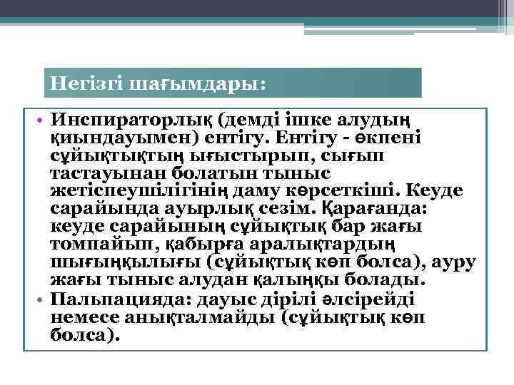 Негізгі шағымдары: • Инспираторлық (демді ішке алудың қиындауымен) ентігу. Ентігу - өкпені сұйықтықтың ығыстырып,