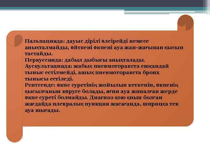 Пальпацияда: дауыс дірілі әлсірейді немесе анықталмайды, өйткені өкпені ауа жан-жағынан қысып тастайды. Перкуссияда: дабыл