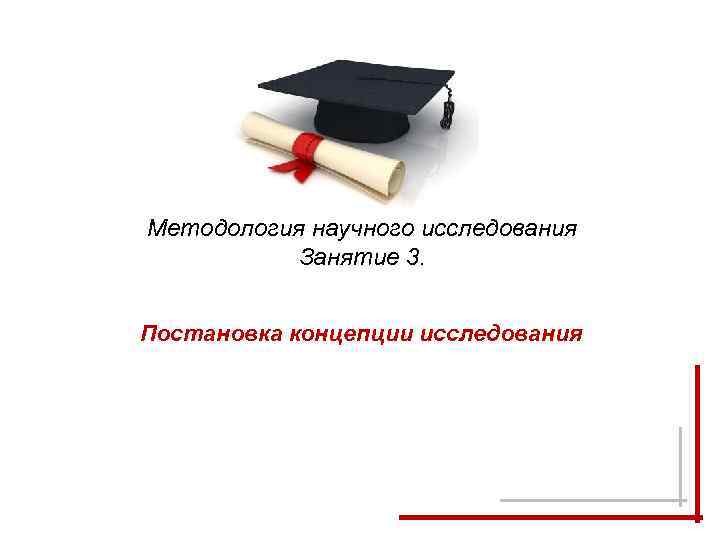 Методология научного исследования Занятие 3. Постановка концепции исследования 