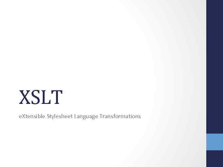 XSLT e. Xtensible Stylesheet Language Transformations 