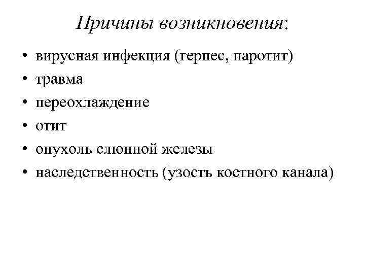 Причины возникновения: • • • вирусная инфекция (герпес, паротит) травма переохлаждение отит опухоль слюнной