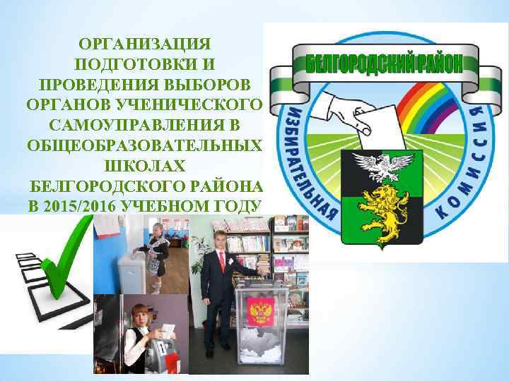 ОРГАНИЗАЦИЯ ПОДГОТОВКИ И ПРОВЕДЕНИЯ ВЫБОРОВ ОРГАНОВ УЧЕНИЧЕСКОГО САМОУПРАВЛЕНИЯ В ОБЩЕОБРАЗОВАТЕЛЬНЫХ ШКОЛАХ БЕЛГОРОДСКОГО РАЙОНА В