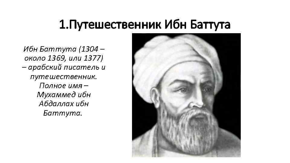 1. Путешественник Ибн Баттута (1304 – около 1369, или 1377) – арабский писатель и