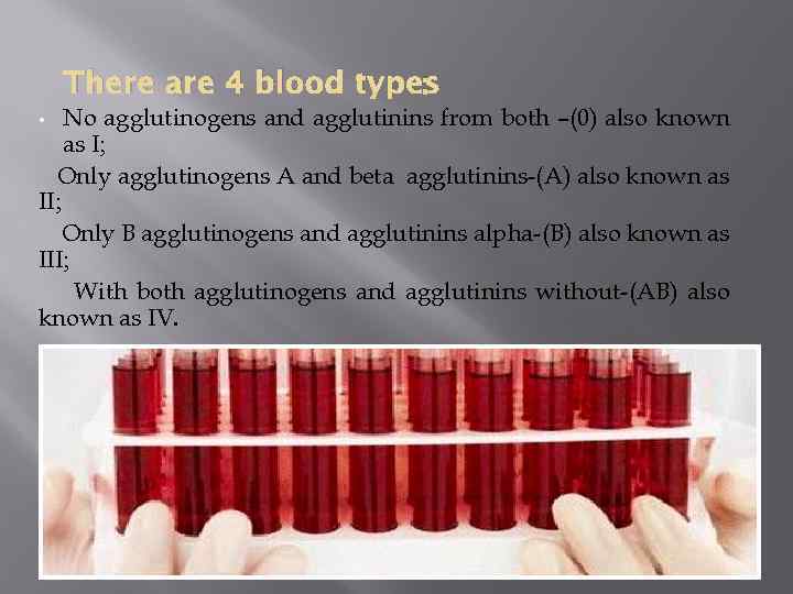 : There are 4 blood types No agglutinogens and agglutinins from both –(0) also
