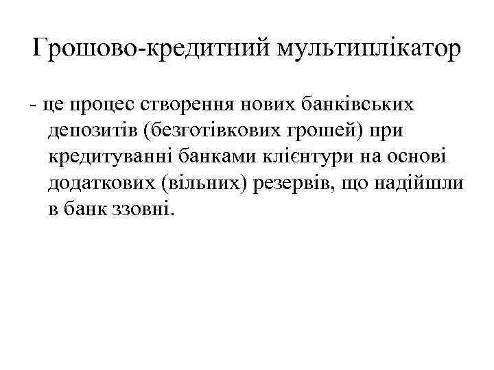 Грошово-кредитний мультиплікатор - це процес створення нових банківських депозитів (безготівкових грошей) при кредитуванні банками