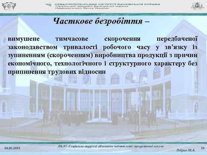 Часткове безробіття – вимушене тимчасове скорочення передбаченої законодавством тривалості робочого часу у зв'язку із