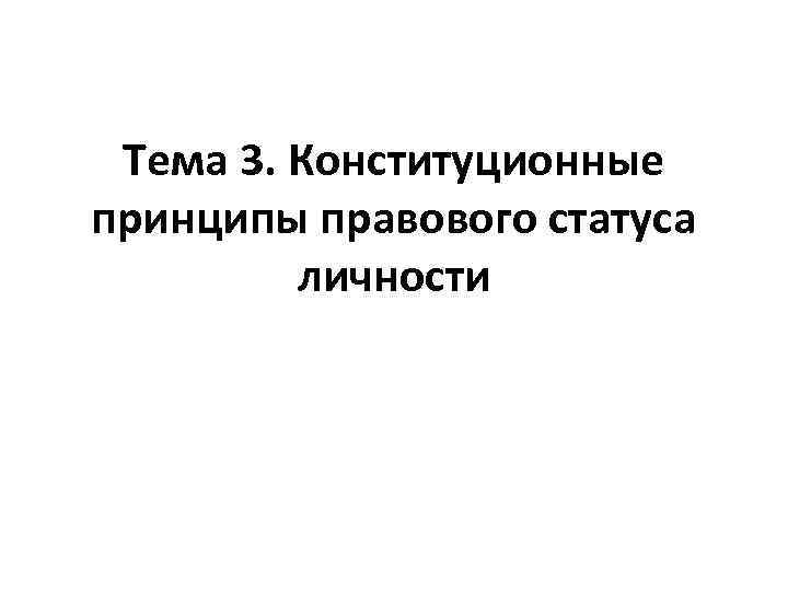 Тема 3. Конституционные принципы правового статуса личности 