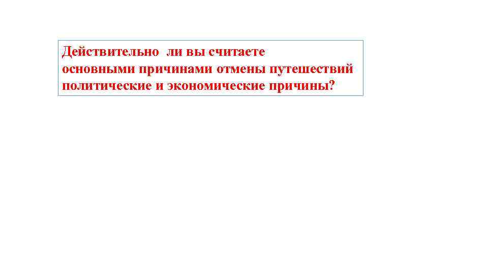 Действительно ли вы считаете основными причинами отмены путешествий политические и экономические причины? 