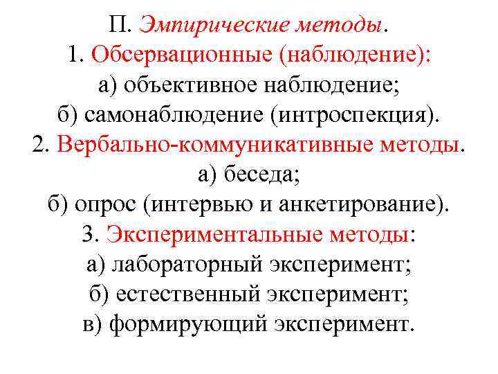 П. Эмпирические методы. 1. Обсервационные (наблюдение): а) объективное наблюдение; б) самонаблюдение (интроспекция). 2. Вербально-коммуникативные