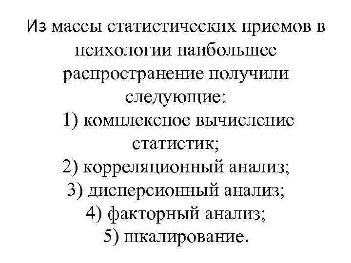 Из массы статистических приемов в психологии наибольшее распространение получили следующие: 1) комплексное вычисление статистик;