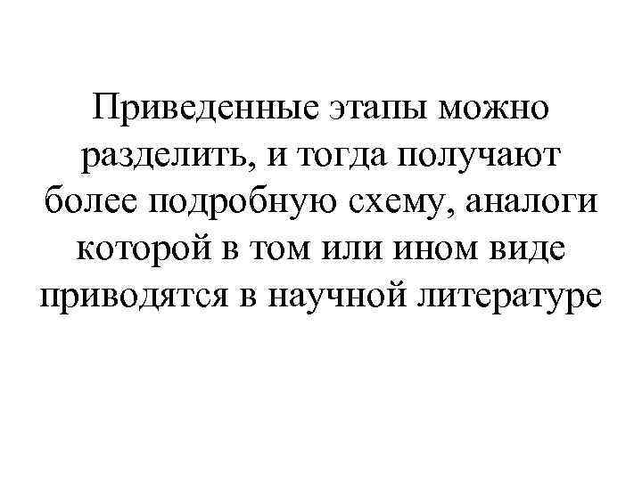 Приведенные этапы можно разделить, и тогда получают более подробную схему, аналоги которой в том